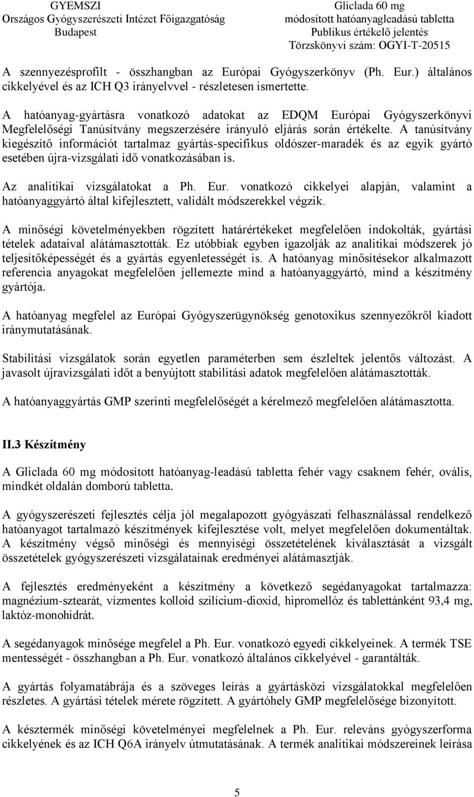 A tanúsítvány kiegészítő információt tartalmaz gyártás-specifikus oldószer-maradék és az egyik gyártó esetében újra-vizsgálati idő vonatkozásában is. Az analitikai vizsgálatokat a Ph. Eur.