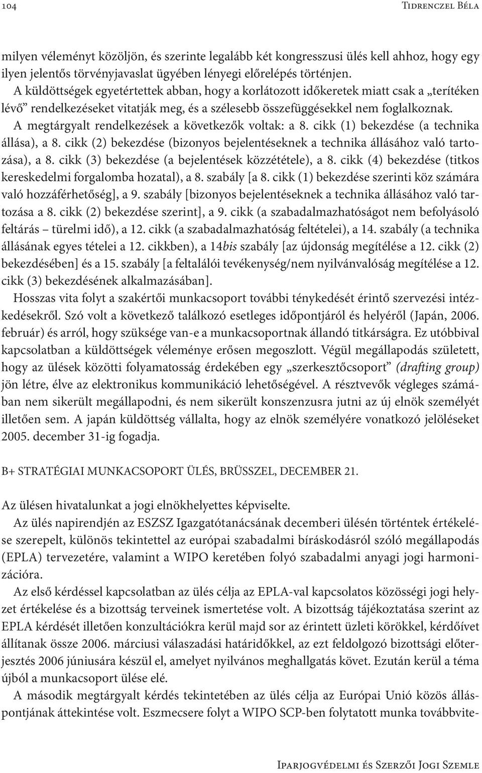 A megtárgyalt rendelkezések a következők voltak: a 8. cikk (1) bekezdése (a technika állása), a 8. cikk (2) bekezdése (bizonyos bejelentéseknek a technika állásához való tartozása), a 8.
