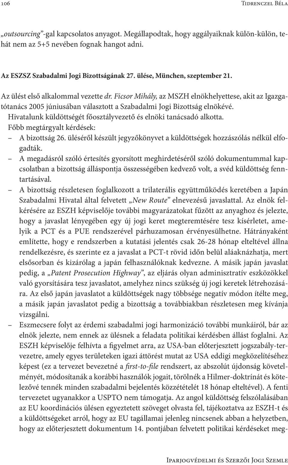 Hivatalunk küldöttségét főosztályvezető és elnöki tanácsadó alkotta. Főbb megtárgyalt kérdések: A bizottság 26. üléséről készült jegyzőkönyvet a küldöttségek hozzászólás nélkül elfogadták.