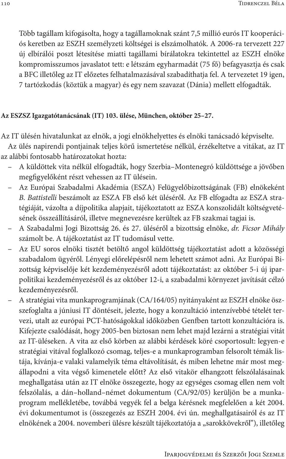 illetőleg az IT előzetes felhatalmazásával szabadíthatja fel. A tervezetet 19 igen, 7 tartózkodás (köztük a magyar) és egy nem szavazat (Dánia) mellett elfogadták.