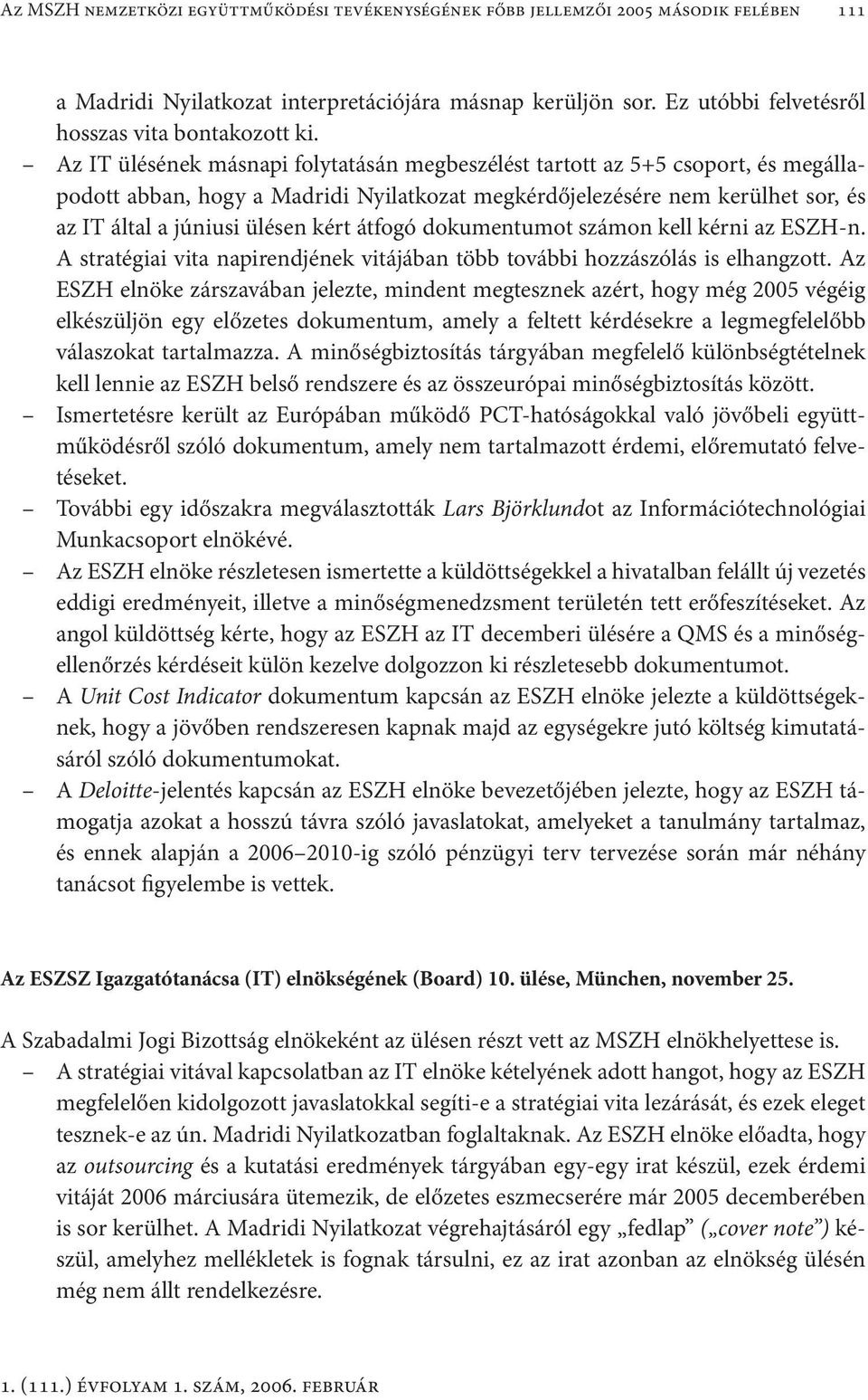 Az IT ülésének másnapi folytatásán megbeszélést tartott az 5+5 csoport, és megállapodott abban, hogy a Madridi Nyilatkozat megkérdőjelezésére nem kerülhet sor, és az IT által a júniusi ülésen kért