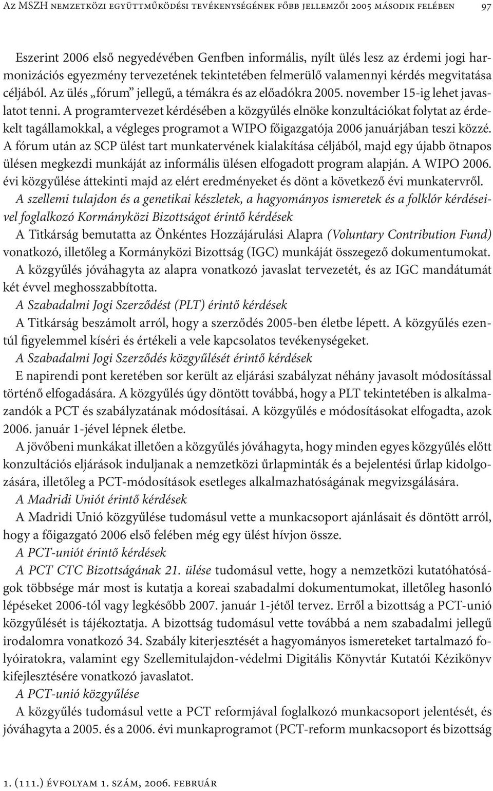 A programtervezet kérdésében a közgyűlés elnöke konzultációkat folytat az érdekelt tagállamokkal, a végleges programot a WIPO főigazgatója 2006 januárjában teszi közzé.