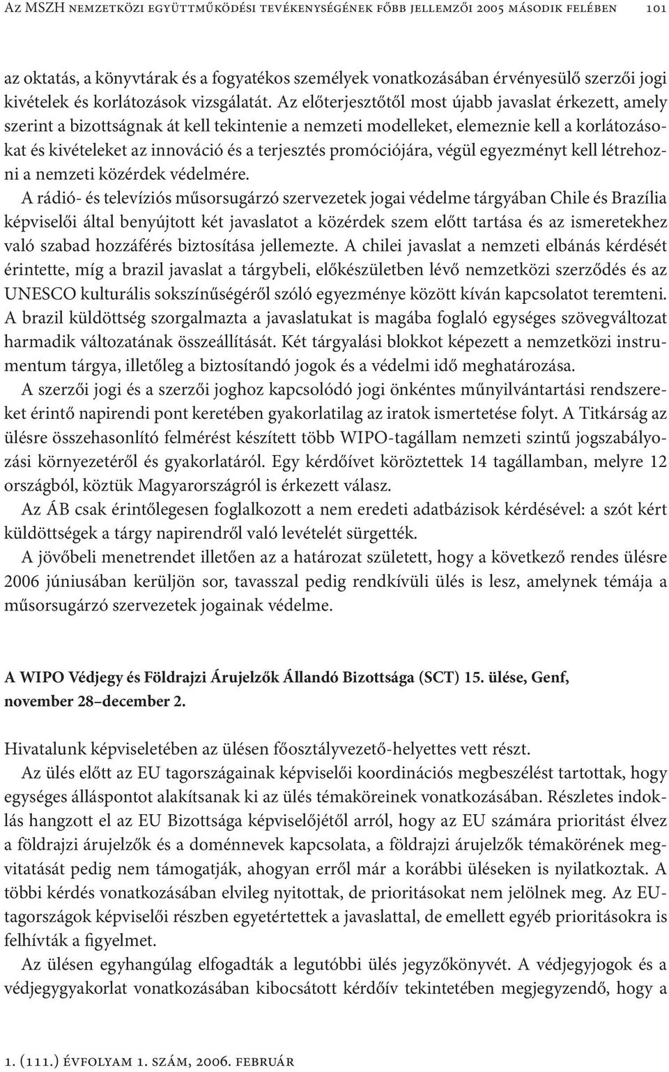 Az előterjesztőtől most újabb javaslat érkezett, amely szerint a bizottságnak át kell tekintenie a nemzeti modelleket, elemeznie kell a korlátozásokat és kivételeket az innováció és a terjesztés