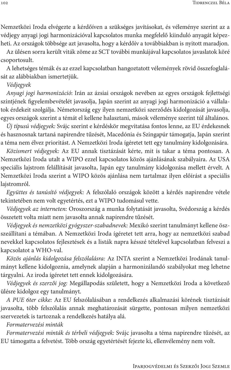 A lehetséges témák és az ezzel kapcsolatban hangoztatott vélemények rövid összefoglalását az alábbiakban ismertetjük.
