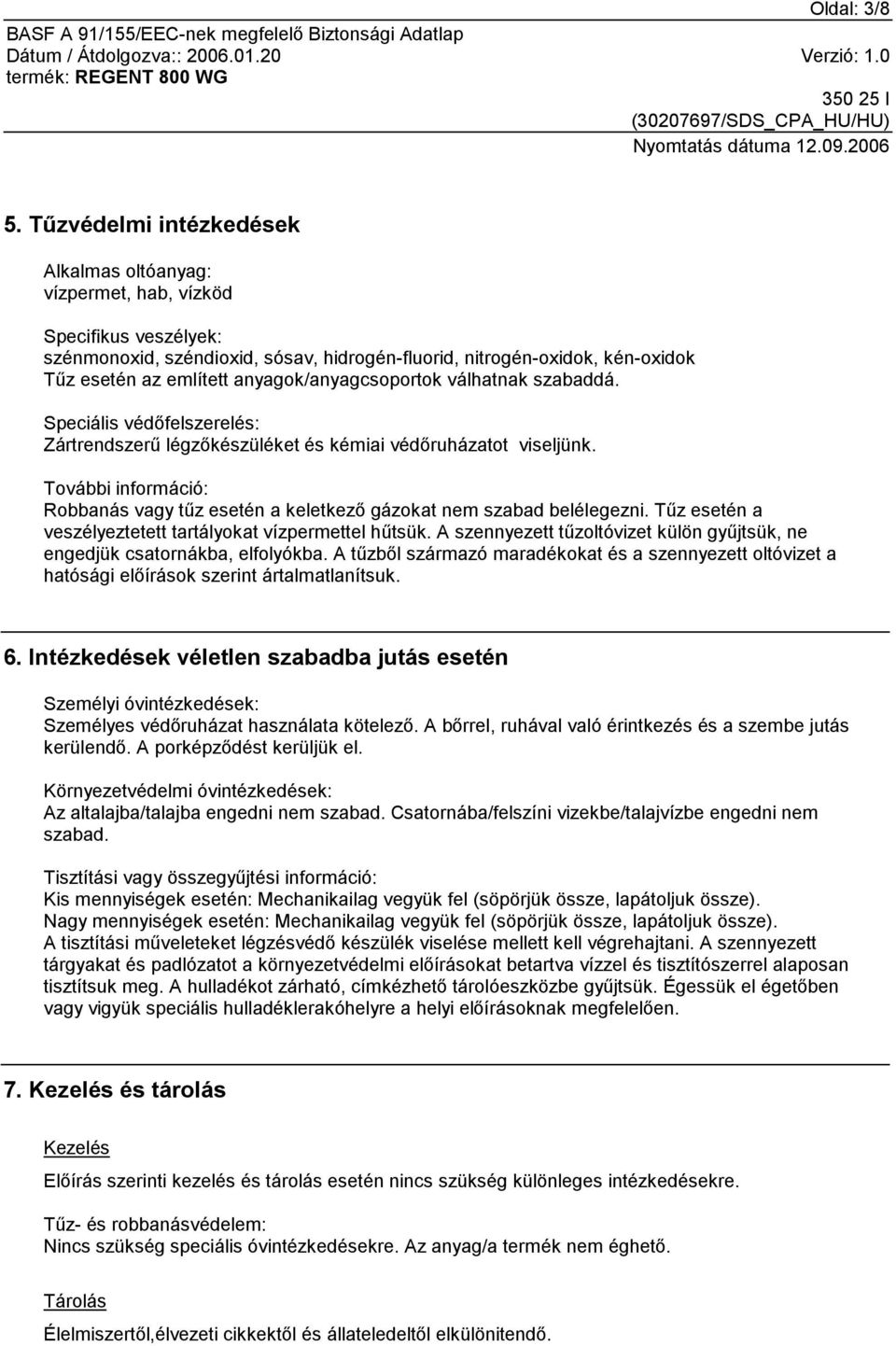 anyagok/anyagcsoportok válhatnak szabaddá. Speciális védőfelszerelés: Zártrendszerű légzőkészüléket és kémiai védőruházatot viseljünk.