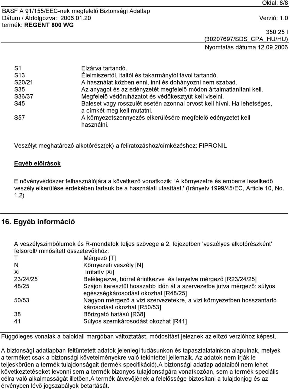 Ha lehetséges, a címkét meg kell mutatni. S57 A környezetszennyezés elkerülésére megfelelő edényzetet kell használni.