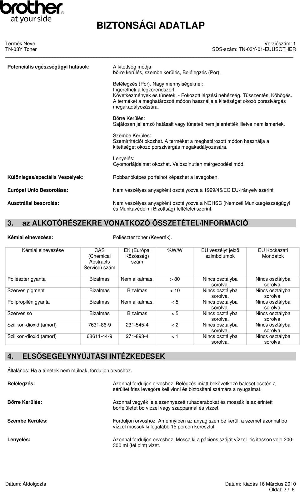rre Kerülés: Sajátosan jellemz hatásait vagy tüneteit nem jelentették illetve nem ismertek. Szembe Kerülés: Szemirritációt okozhat.