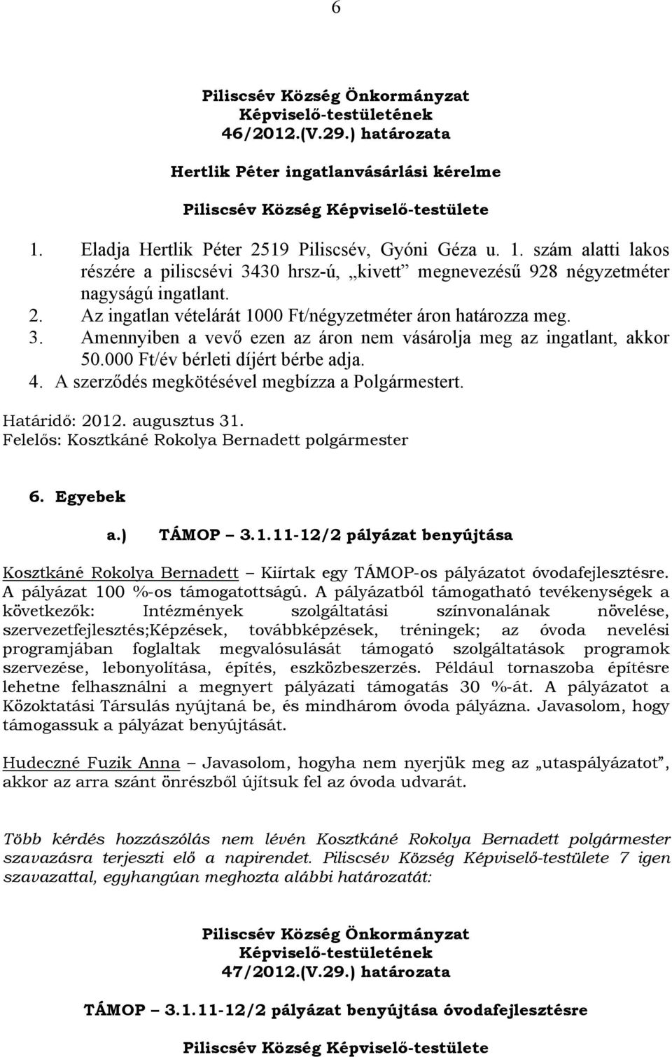 A szerződés megkötésével megbízza a Polgármestert. Határidő: 2012. augusztus 31. 6. Egyebek a.) TÁMOP 3.1.11-12/2 pályázat benyújtása Kosztkáné Rokolya Bernadett Kiírtak egy TÁMOP-os pályázatot óvodafejlesztésre.