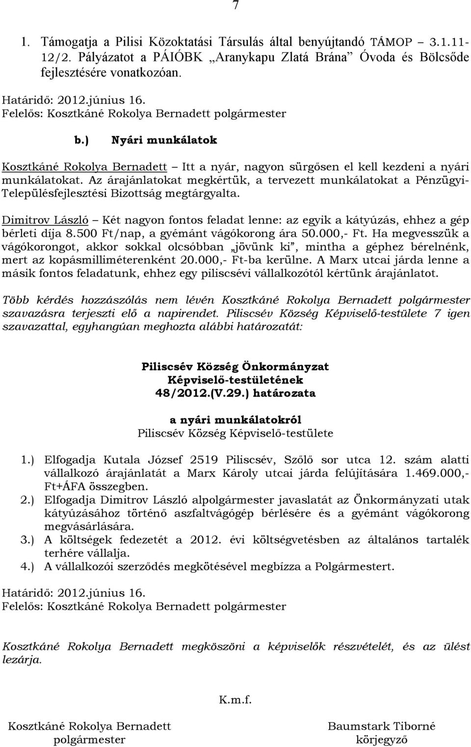 Dimitrov László Két nagyon fontos feladat lenne: az egyik a kátyúzás, ehhez a gép bérleti díja 8.500 Ft/nap, a gyémánt vágókorong ára 50.000,- Ft.