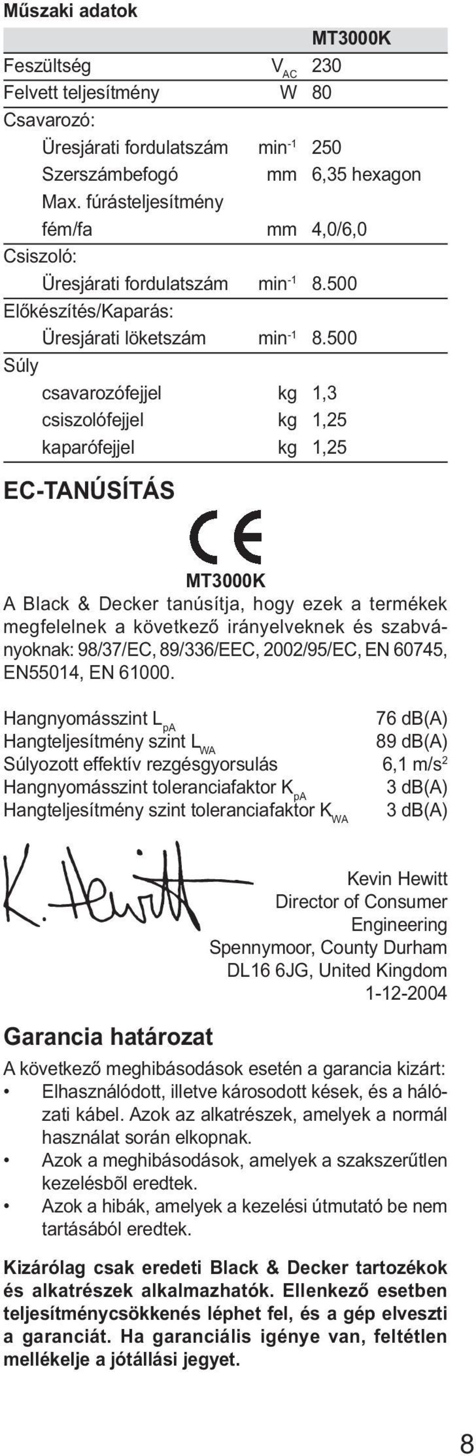 500 Súly csavarozófejjel kg 1,3 csiszolófejjel kg 1,25 kaparófejjel kg 1,25 EC-TANÚSÍTÁS MT3000K A Black & Decker tanúsítja, hogy ezek a termékek megfelelnek a következő irányelveknek és