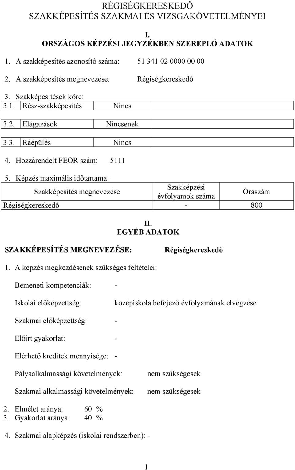 Képzés maximális időtartama: Szakképesítés megnevezése Szakképzési évfolyamok száma Óraszám Régiségkereskedő - 800 II. EGYÉ ADATOK SZAKKÉPESÍTÉS MEGNEVEZÉSE: Régiségkereskedő 1.