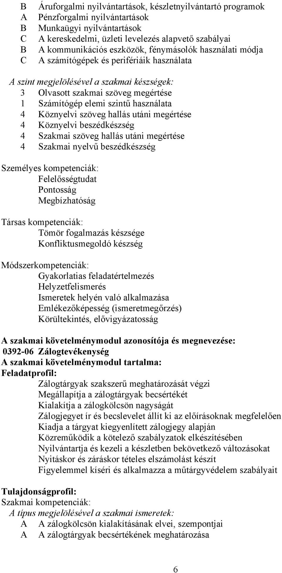 szöveg hallás utáni megértése 4 Köznyelvi beszédkészség 4 Szakmai szöveg hallás utáni megértése 4 Szakmai nyelvű beszédkészség Személyes kompetenciák: Felelősségtudat Pontosság Megbízhatóság Társas