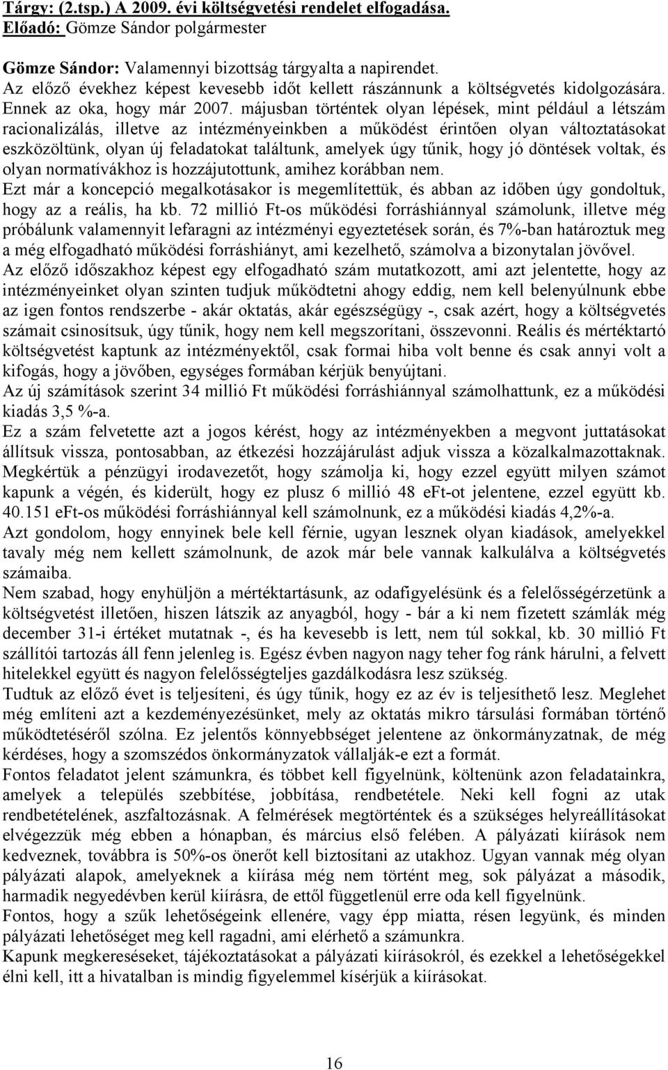 májusban történtek olyan lépések, mint például a létszám racionalizálás, illetve az intézményeinkben a működést érintően olyan változtatásokat eszközöltünk, olyan új feladatokat találtunk, amelyek