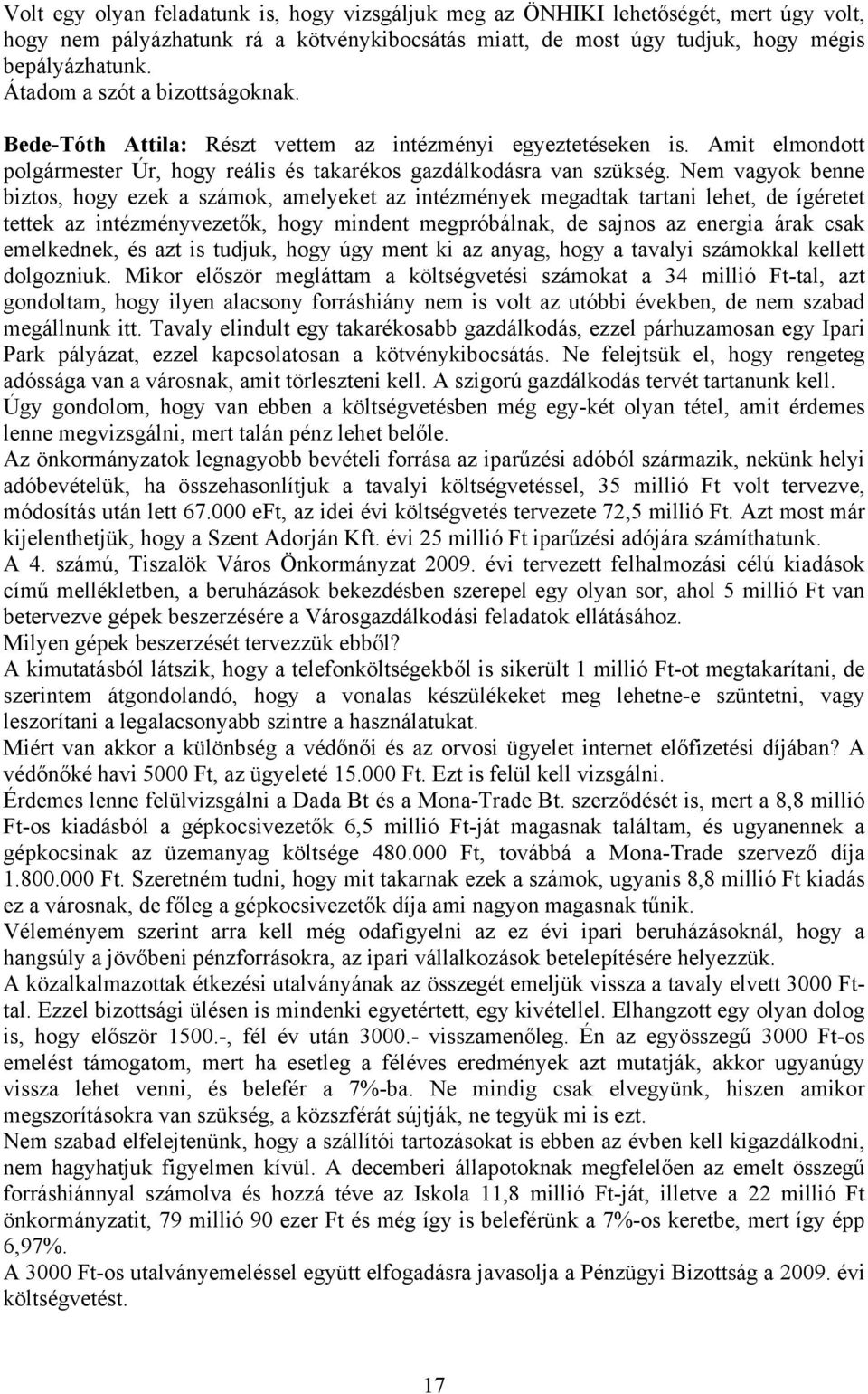 Nem vagyok benne biztos, hogy ezek a számok, amelyeket az intézmények megadtak tartani lehet, de ígéretet tettek az intézményvezetők, hogy mindent megpróbálnak, de sajnos az energia árak csak