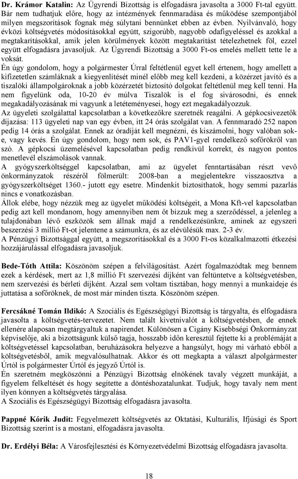 Nyilvánvaló, hogy évközi költségvetés módosításokkal együtt, szigorúbb, nagyobb odafigyeléssel és azokkal a megtakarításokkal, amik jelen körülmények között megtakarítást tételezhetnek föl, ezzel