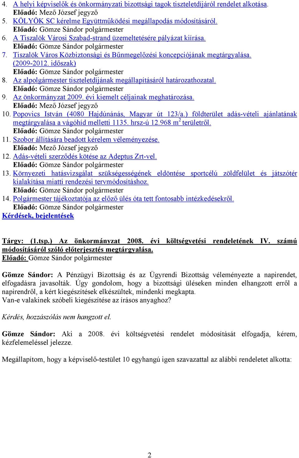 Tiszalök Város Közbiztonsági és Bűnmegelőzési koncepciójának megtárgyalása. (2009-2012. időszak) Előadó: Gömze Sándor polgármester 8.