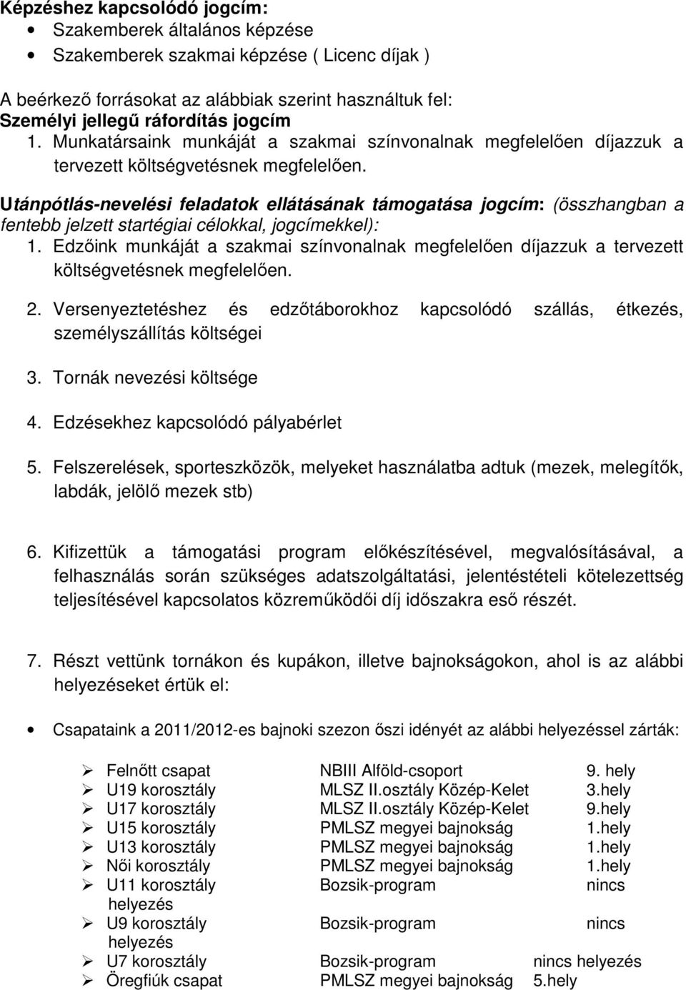 Utánpótlás-nevelési feladatok ellátásának támogatása jogcím: (összhangban a fentebb jelzett startégiai célokkal, jogcímekkel): 1.