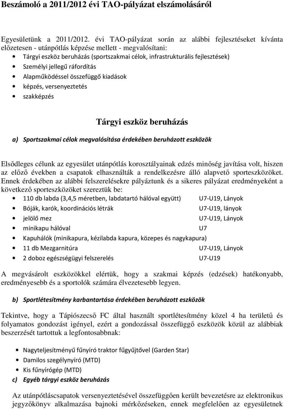jellegű ráfordítás Alapműködéssel összefüggő kiadások képzés, versenyeztetés szakképzés Tárgyi eszköz beruházás a) Sportszakmai célok megvalósítása érdekében beruházott eszközök Elsődleges célunk az
