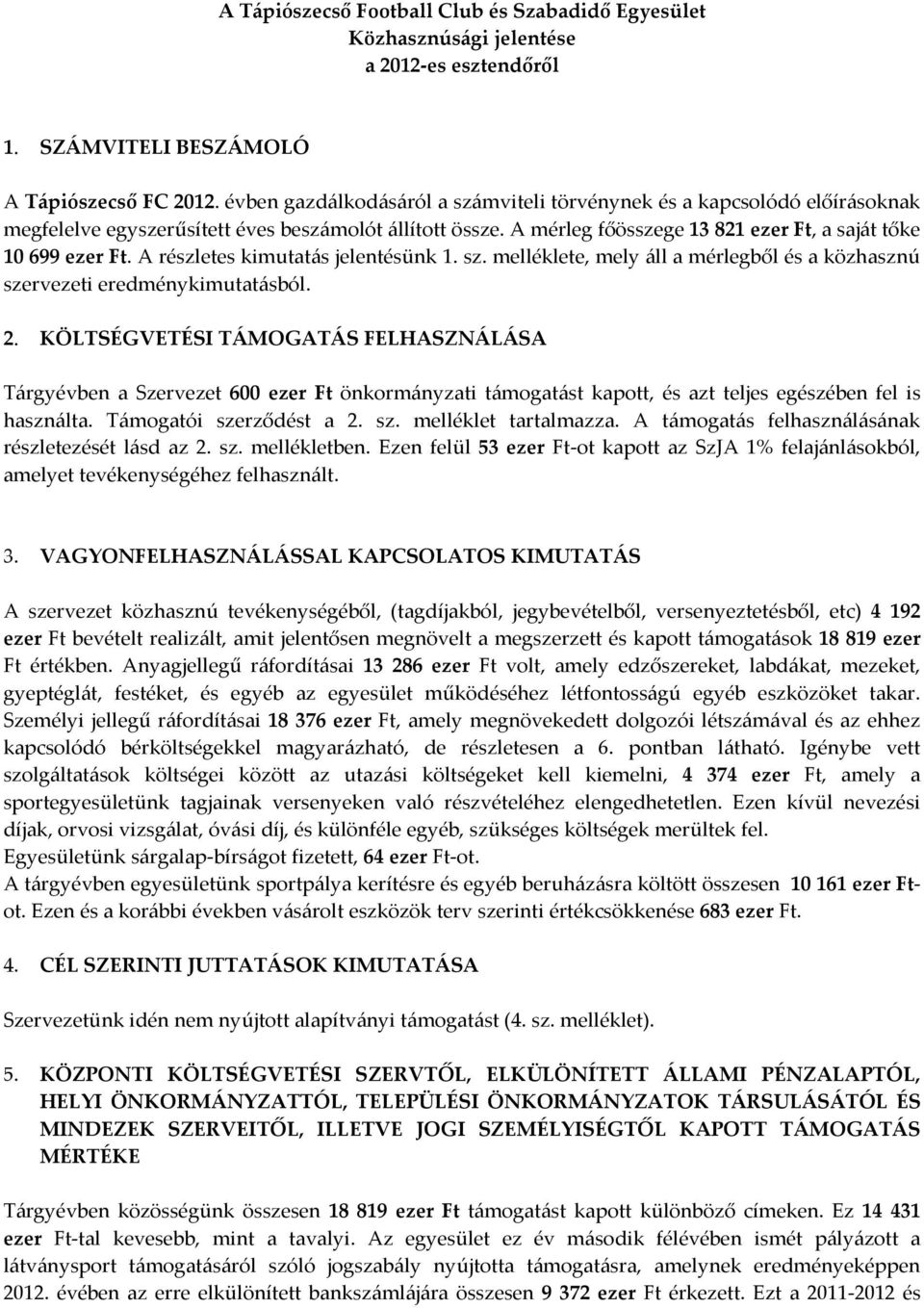 A részletes kimutatás jelentésünk 1. sz. melléklete, mely áll a mérlegből és a közhasznú szervezeti eredménykimutatásból. 2.