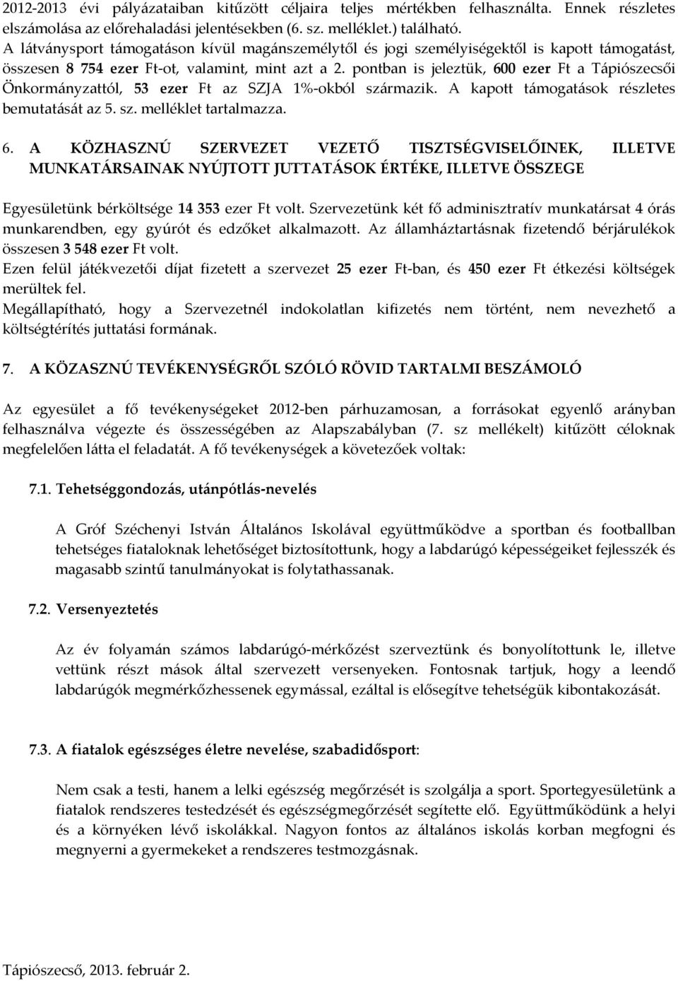 pontban is jeleztük, 600 ezer Ft a Tápiószecsői Önkormányzattól, 53 ezer Ft az SZJA 1%-okból származik. A kapott támogatások részletes bemutatását az 5. sz. melléklet tartalmazza. 6. A KÖZHASZNÚ SZERVEZET VEZETŐ TISZTSÉGVISELŐINEK, ILLETVE MUNKATÁRSAINAK NYÚJTOTT JUTTATÁSOK ÉRTÉKE, ILLETVE ÖSSZEGE Egyesületünk bérköltsége 14 353 ezer Ft volt.
