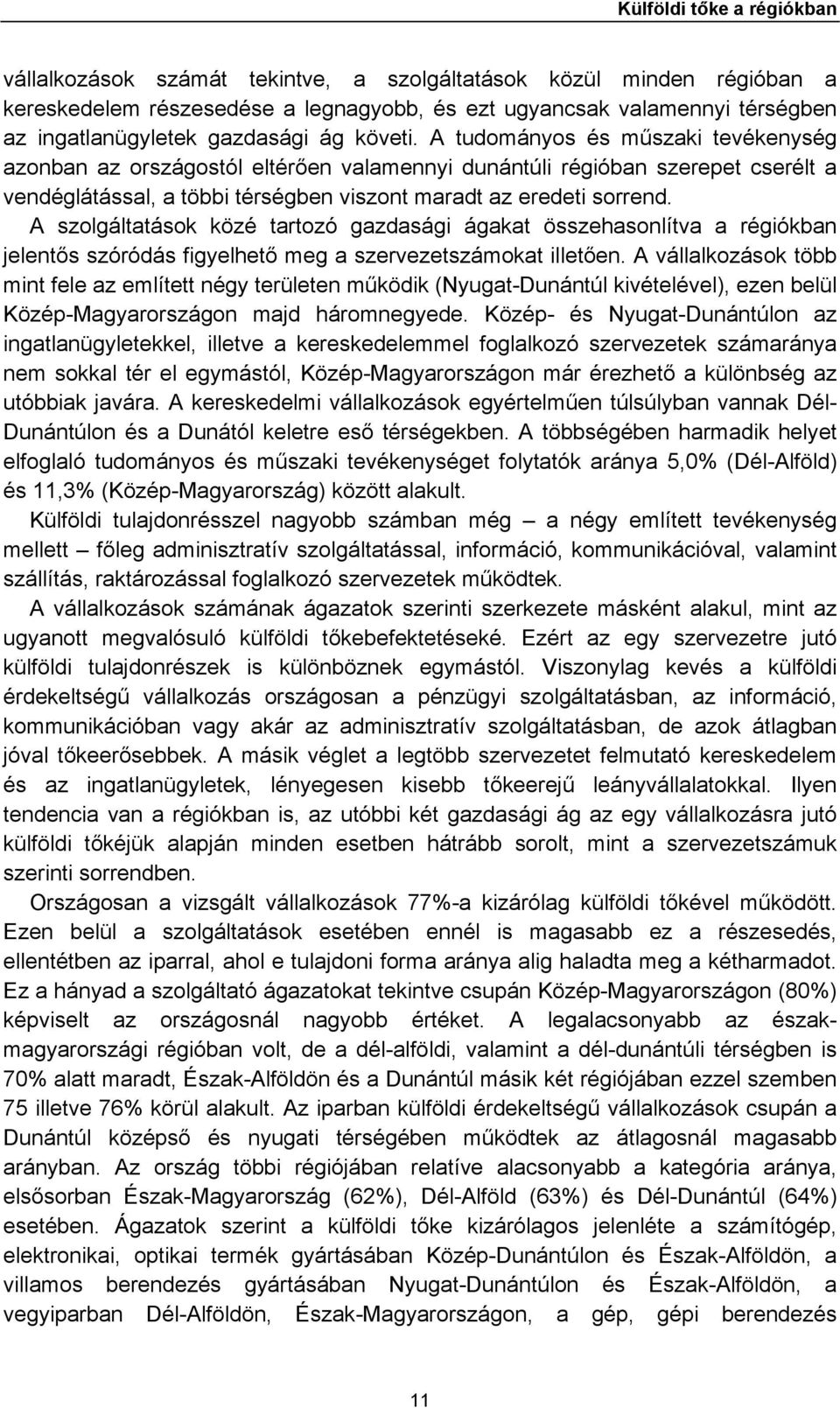 A tudományos és műszaki tevékenység azonban az országostól eltérően valamennyi dunántúli régióban szerepet cserélt a vendéglátással, a többi térségben viszont maradt az eredeti sorrend.