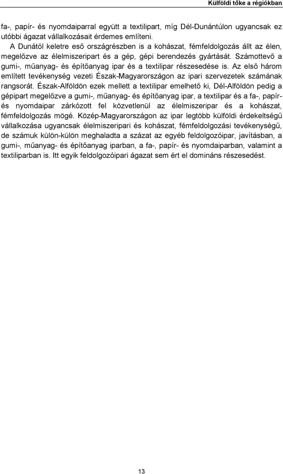 Számottevő a gumi-, műanyag- és építőanyag ipar és a textilipar részesedése is. Az első három említett tevékenység vezeti Észak-Magyarországon az ipari szervezetek számának rangsorát.