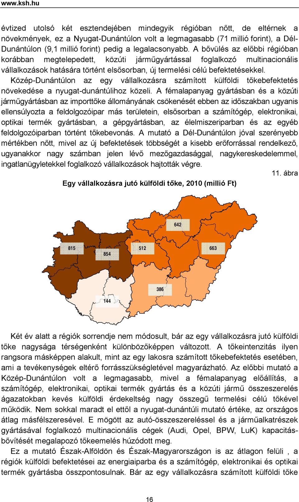 legalacsonyabb. A bővülés az előbbi régióban korábban megtelepedett, közúti járműgyártással foglalkozó multinacionális vállalkozások hatására történt elsősorban, új termelési célú befektetésekkel.