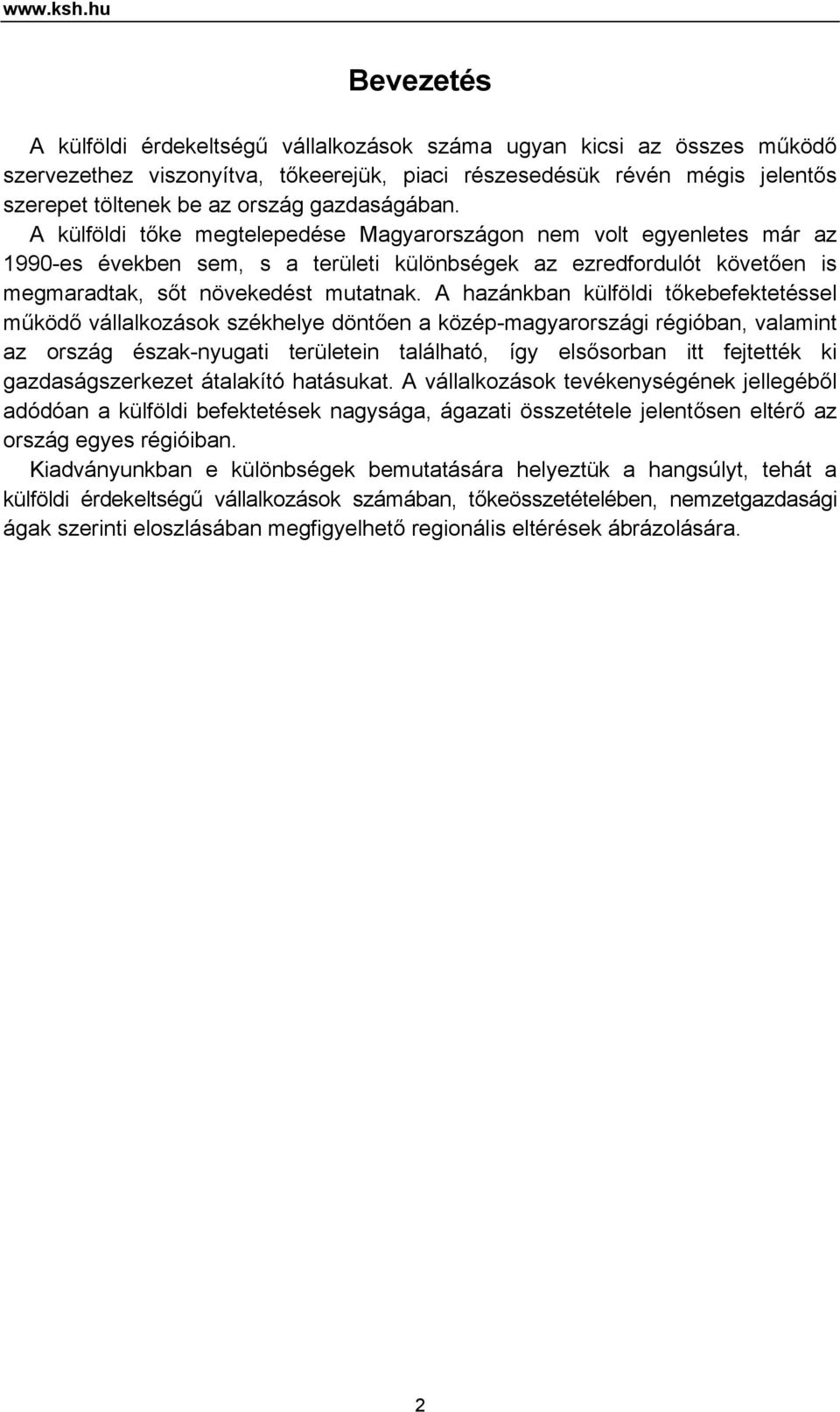 gazdaságában. A külföldi tőke megtelepedése Magyarországon nem volt egyenletes már az 1990-es években sem, s a területi különbségek az ezredfordulót követően is megmaradtak, sőt növekedést mutatnak.