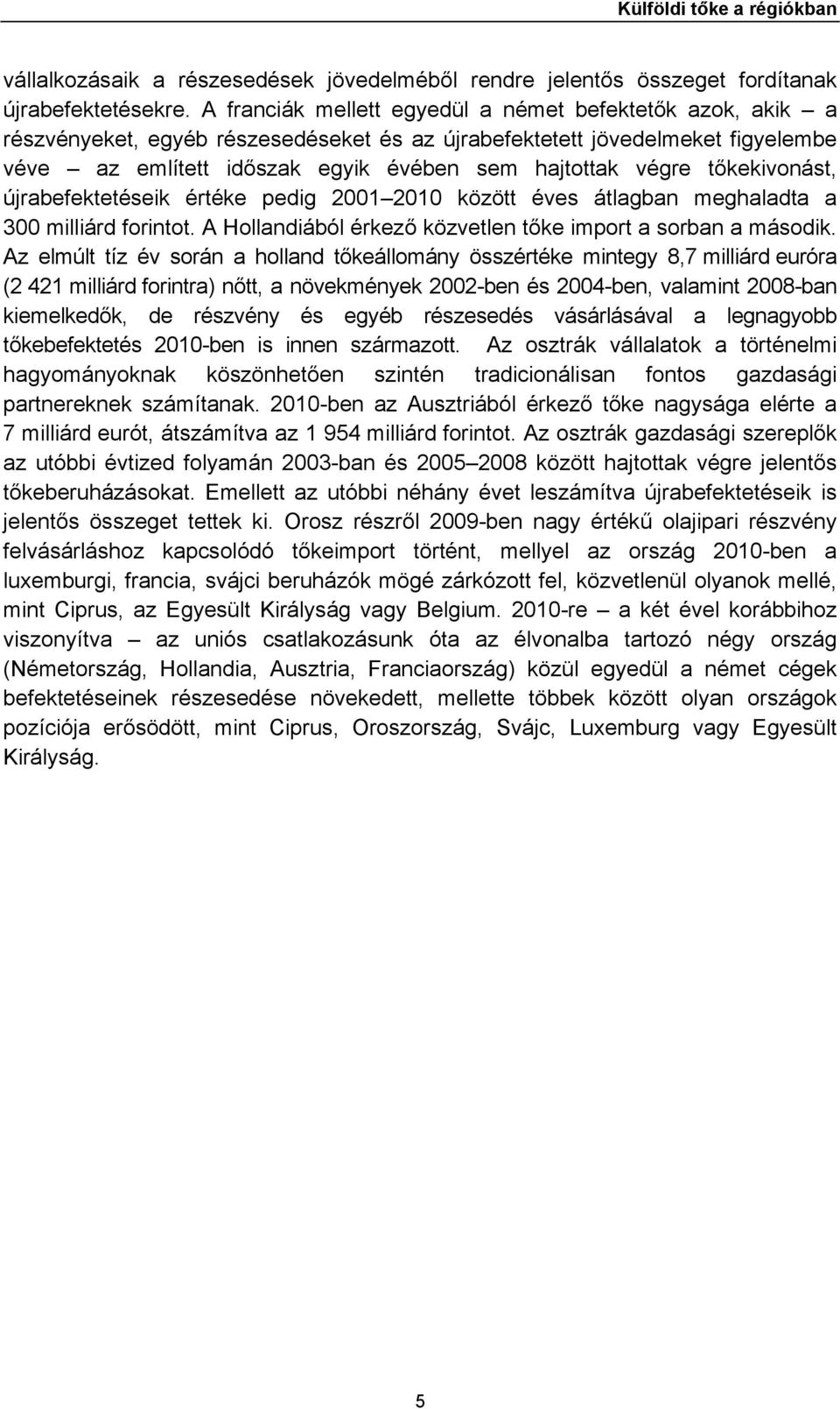 tőkekivonást, újrabefektetéseik értéke pedig 2001 2010 között éves átlagban meghaladta a 300 milliárd forintot. A Hollandiából érkező közvetlen tőke import a sorban a második.