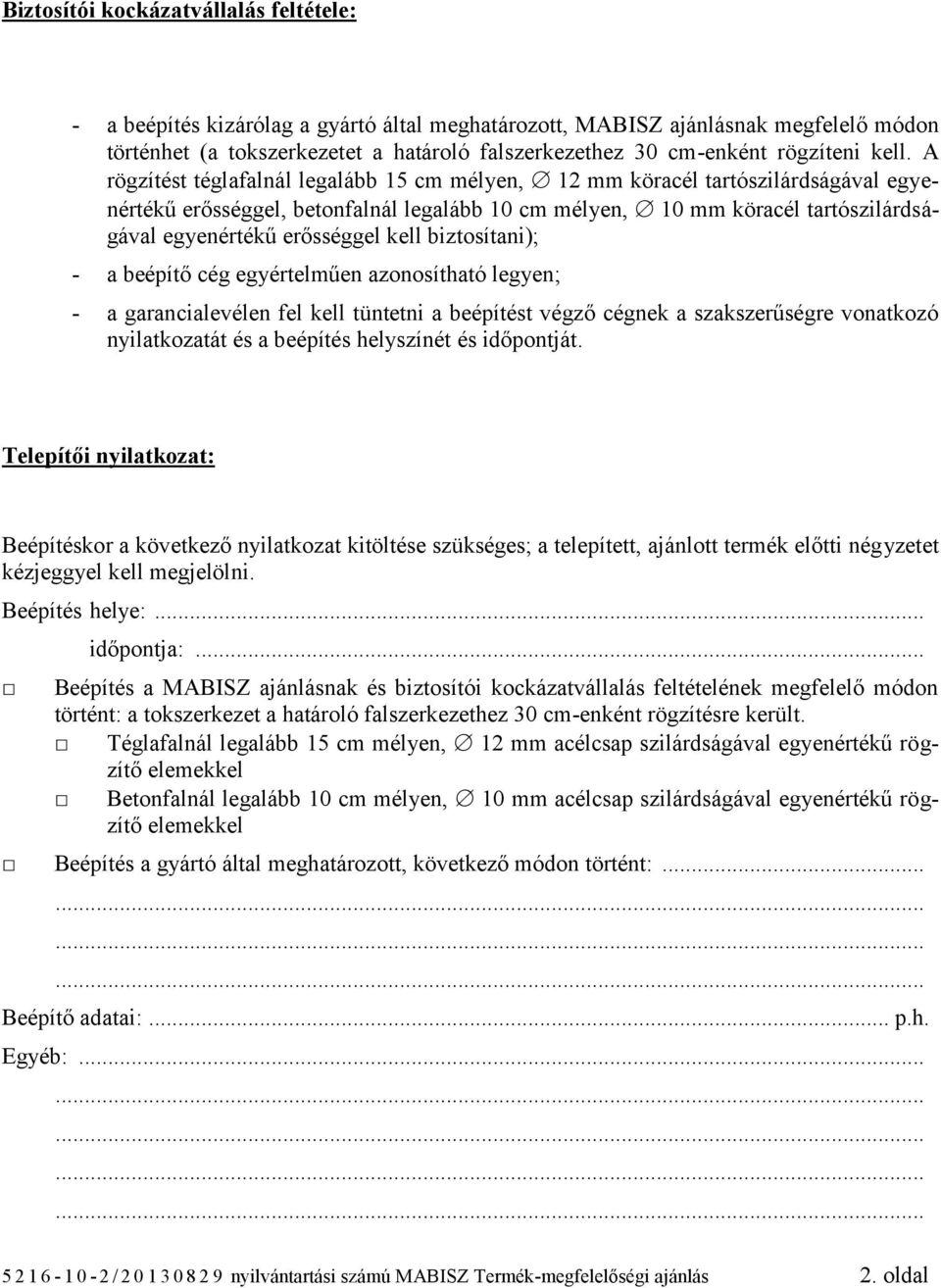 A rögzítést téglafalnál legalább 15 cm mélyen, 12 mm köracél tartószilárdságával egyenértékű erősséggel, betonfalnál legalább 10 cm mélyen, 10 mm köracél tartószilárdságával egyenértékű erősséggel