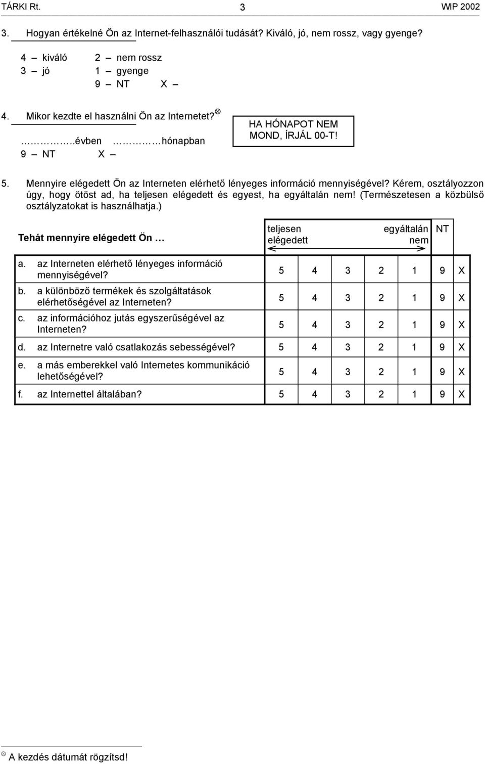 Kérem, osztályozzon úgy, hogy ötöst ad, ha teljesen elégedett és egyest, ha egyáltalán nem! (Természetesen a közbülső osztályzatokat is használhatja.