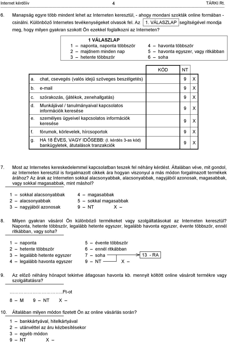 1 VÁLASZLAP 1 naponta, naponta többször 2 majdnem minden nap 3 hetente többször 4 havonta többször 5 havonta egyszer, vagy ritkábban 6 soha KÓD a.