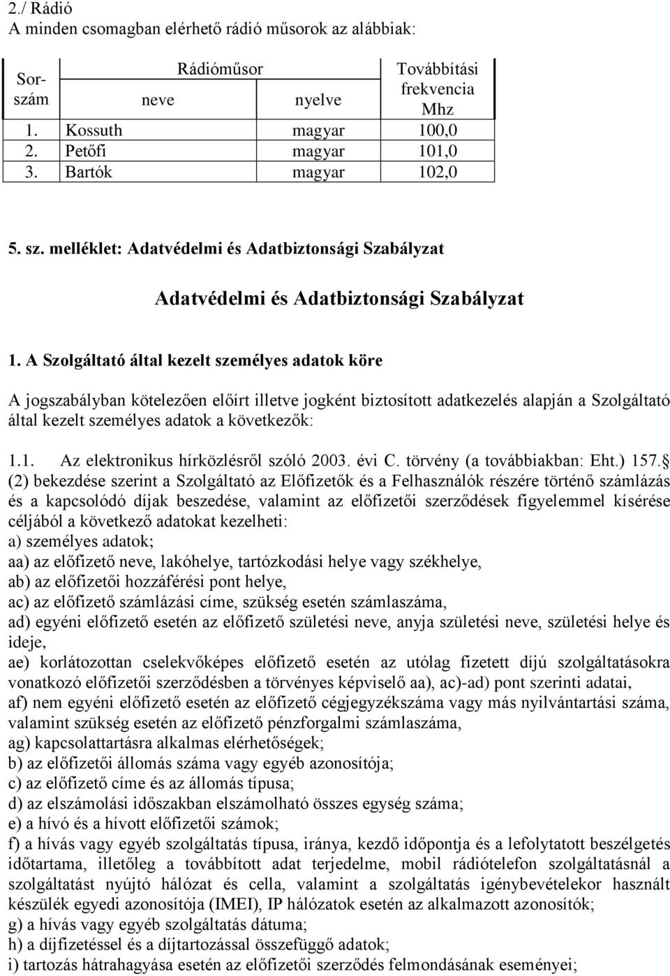 A által kezelt személyes adatok köre A jogszabályban kötelezően előírt illetve jogként biztosított adatkezelés alapján a által kezelt személyes adatok a következők: 1.