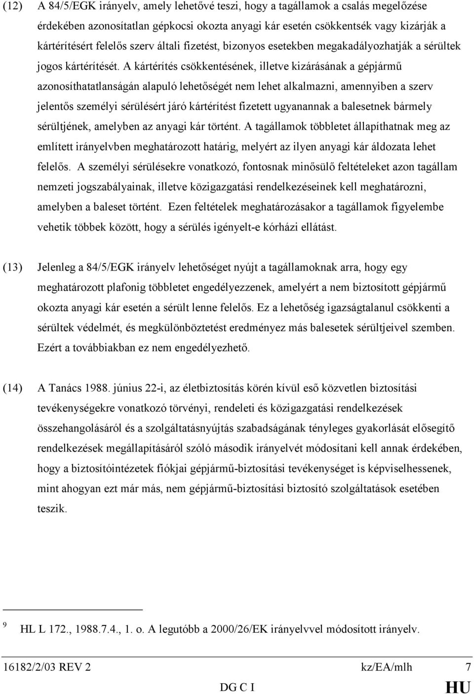 A kártérítés csökkentésének, illetve kizárásának a gépjármű azonosíthatatlanságán alapuló lehetőségét nem lehet alkalmazni, amennyiben a szerv jelentős személyi sérülésért járó kártérítést fizetett