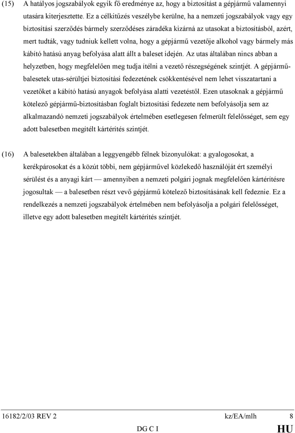 volna, hogy a gépjármű vezetője alkohol vagy bármely más kábító hatású anyag befolyása alatt állt a baleset idején.