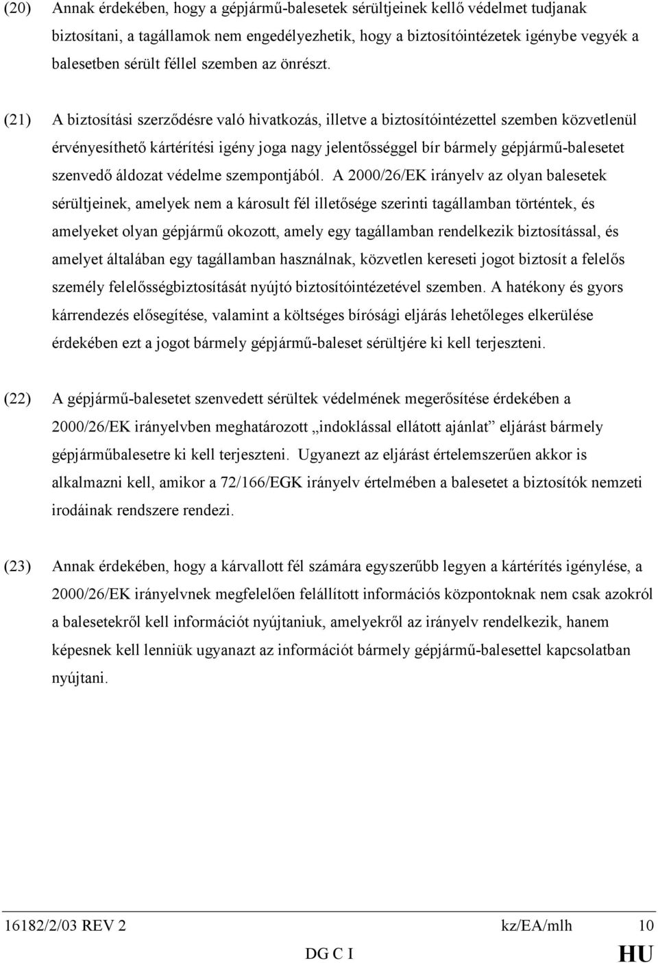 (21) A biztosítási szerződésre való hivatkozás, illetve a biztosítóintézettel szemben közvetlenül érvényesíthető kártérítési igény joga nagy jelentősséggel bír bármely gépjármű-balesetet szenvedő