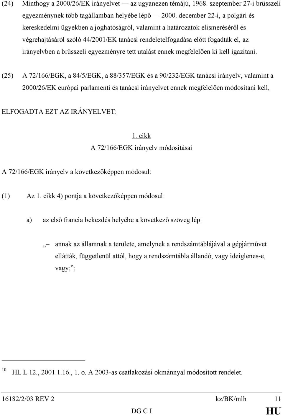 irányelvben a brüsszeli egyezményre tett utalást ennek megfelelően ki kell igazítani.
