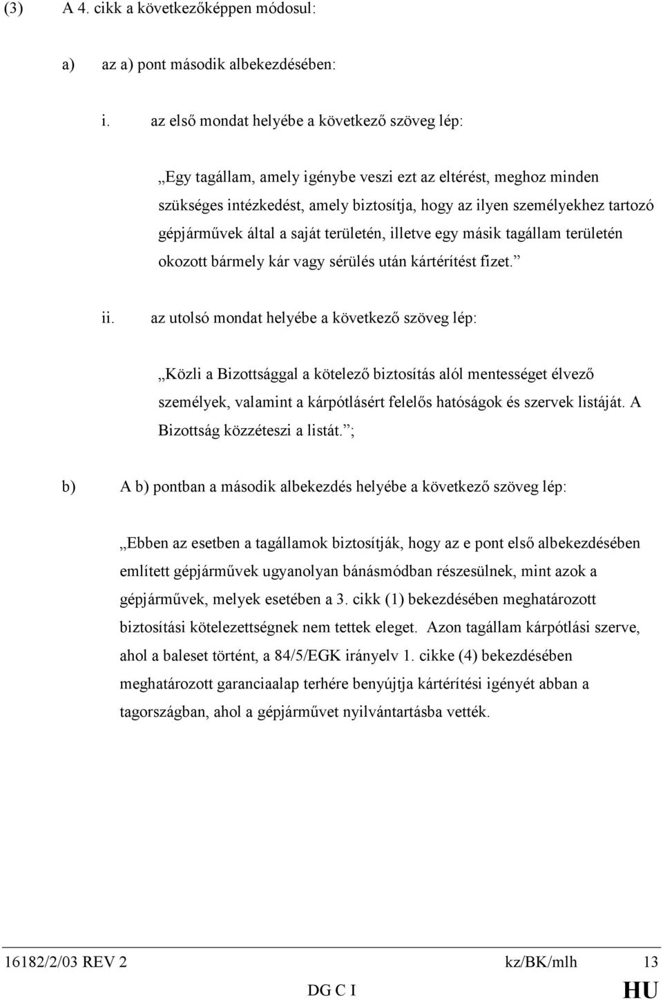 által a saját területén, illetve egy másik tagállam területén okozott bármely kár vagy sérülés után kártérítést fizet. ii.