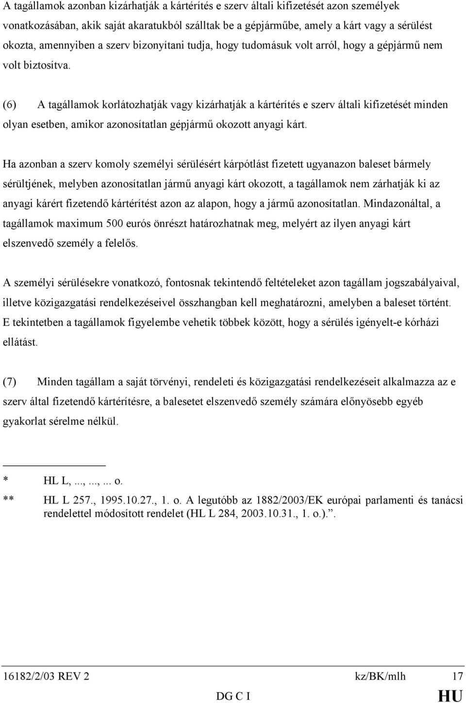 (6) A tagállamok korlátozhatják vagy kizárhatják a kártérítés e szerv általi kifizetését minden olyan esetben, amikor azonosítatlan gépjármű okozott anyagi kárt.