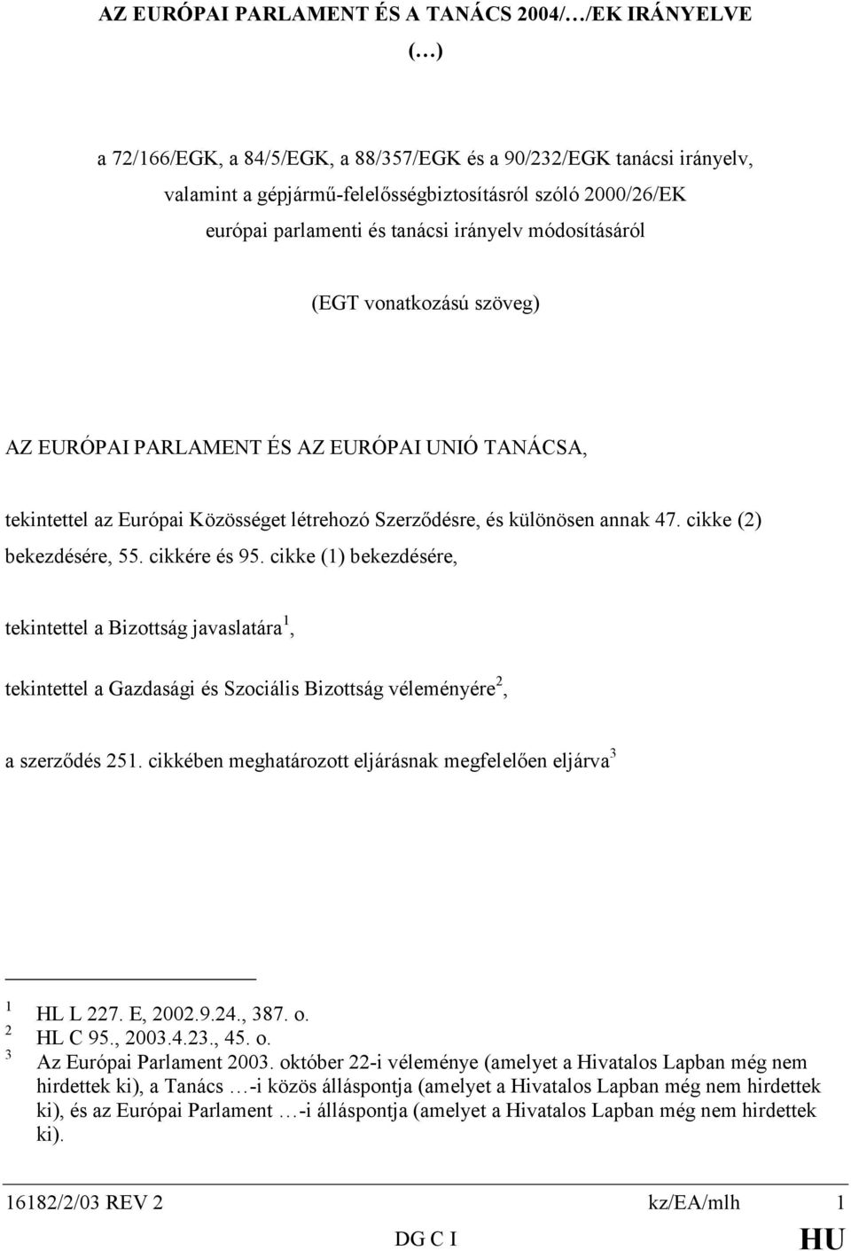 cikke (2) bekezdésére, 55. cikkére és 95. cikke (1) bekezdésére, tekintettel a Bizottság javaslatára 1, tekintettel a Gazdasági és Szociális Bizottság véleményére 2, a szerződés 251.