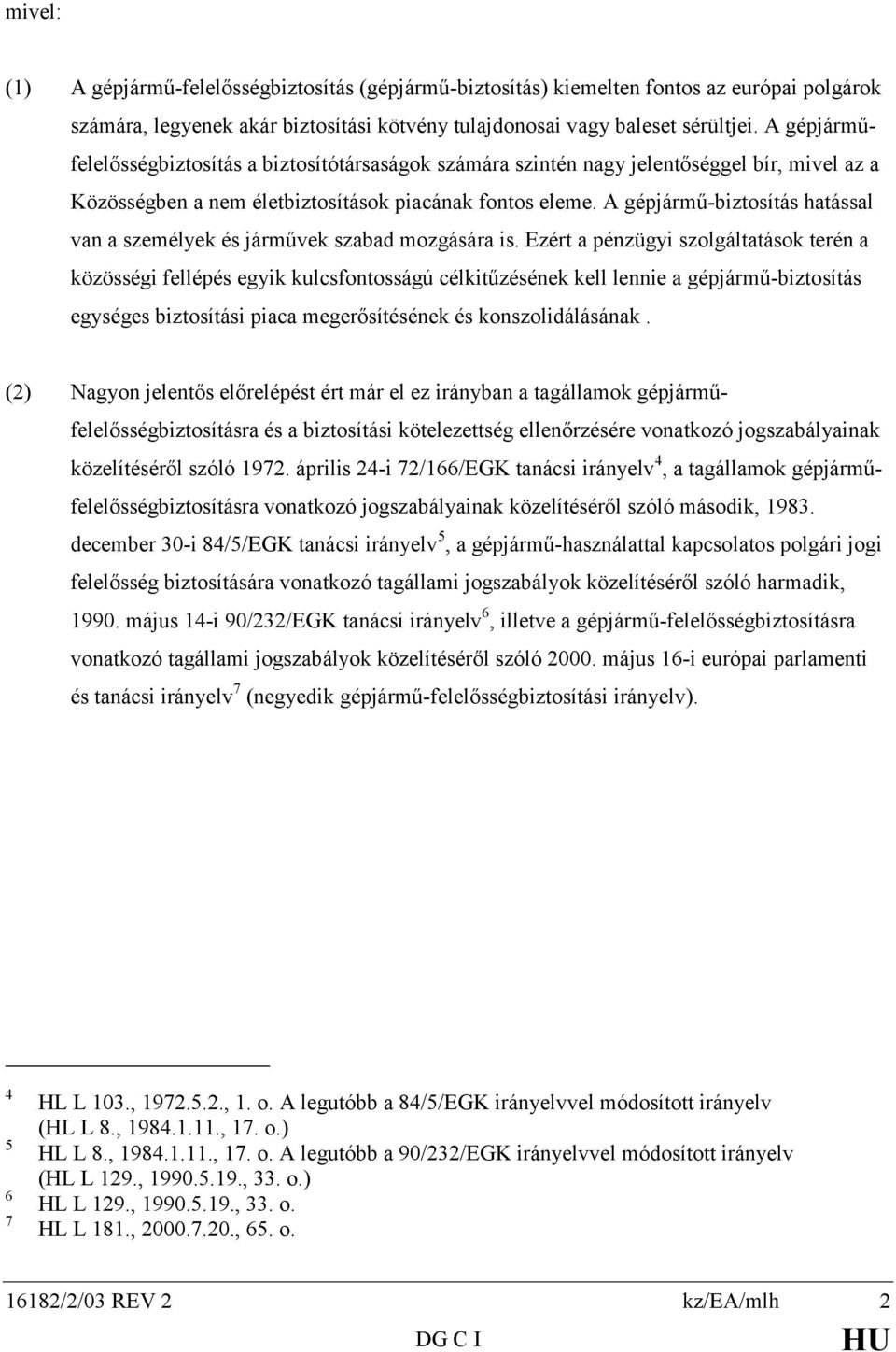 A gépjármű-biztosítás hatással van a személyek és járművek szabad mozgására is.