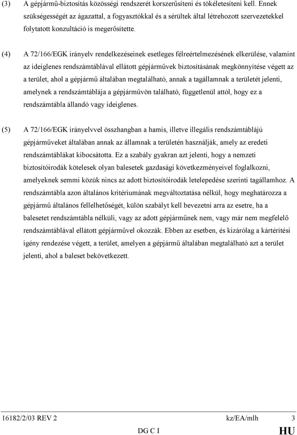 (4) A 72/166/EGK irányelv rendelkezéseinek esetleges félreértelmezésének elkerülése, valamint az ideiglenes rendszámtáblával ellátott gépjárművek biztosításának megkönnyítése végett az a terület,