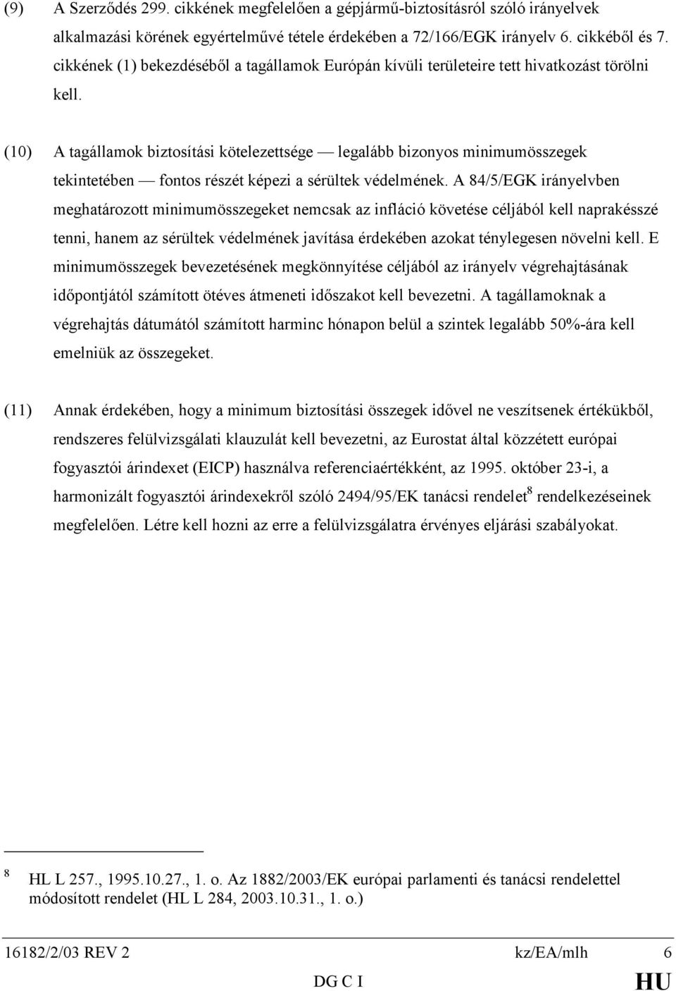(10) A tagállamok biztosítási kötelezettsége legalább bizonyos minimumösszegek tekintetében fontos részét képezi a sérültek védelmének.