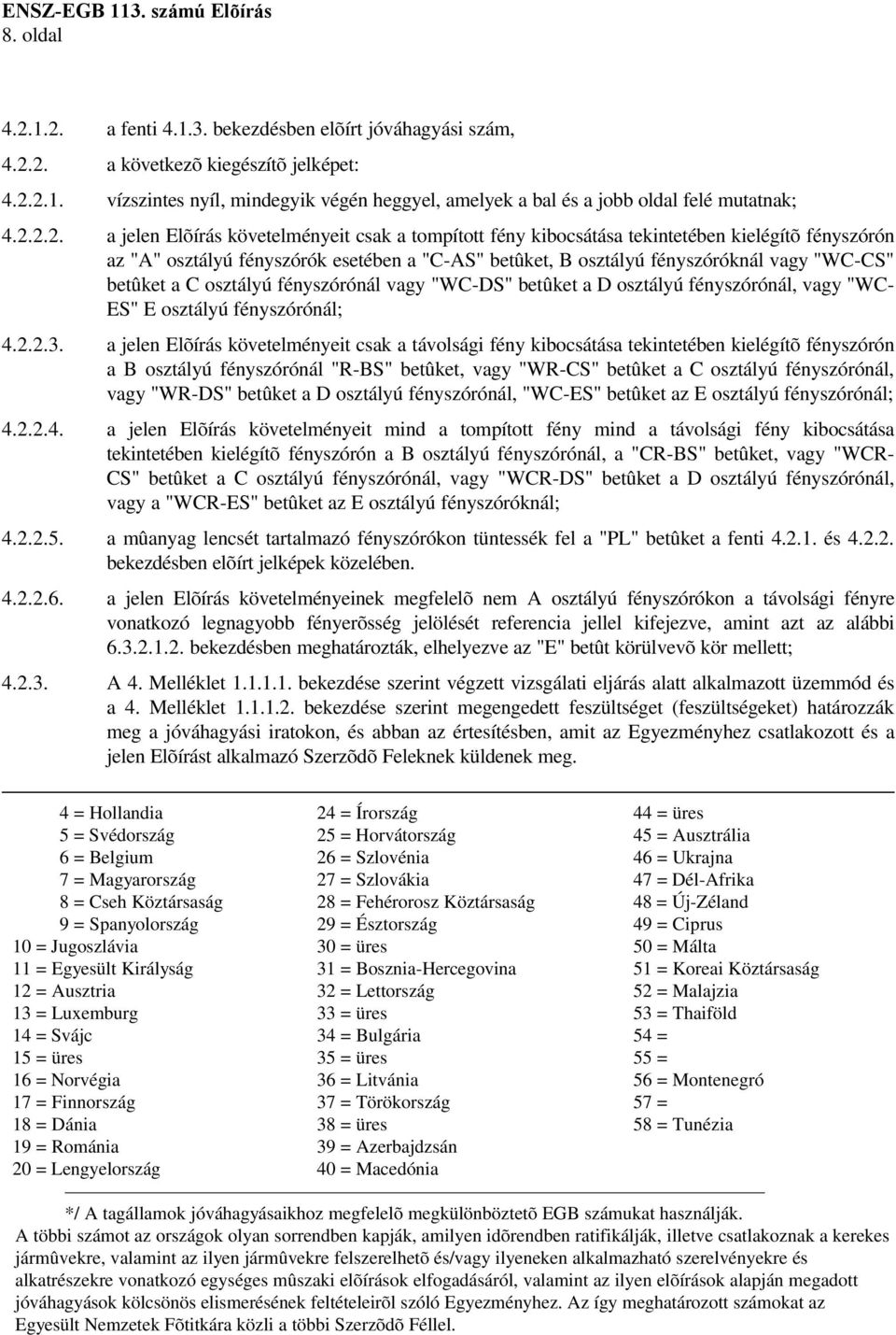 betûket a C osztályú fényszórónál vagy "WC-DS" betûket a D osztályú fényszórónál, vagy "WC- ES" E osztályú fényszórónál; 4.2.2.3.