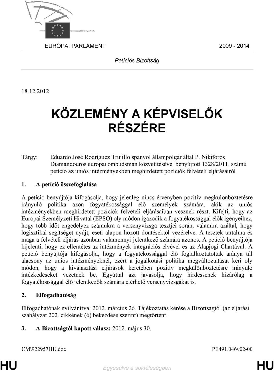 A petíció összefoglalása A petíció benyújtója kifogásolja, hogy jelenleg nincs érvényben pozitív megkülönböztetésre irányuló politika azon fogyatékossággal élő személyek számára, akik az uniós