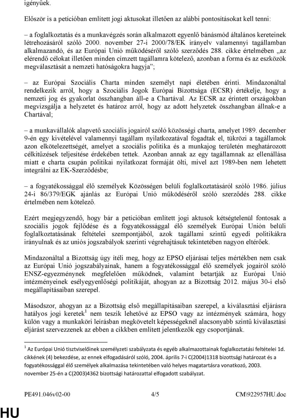 szóló 2000. november 27-i 2000/78/EK irányelv valamennyi tagállamban alkalmazandó, és az Európai Unió működéséről szóló szerződés 288.