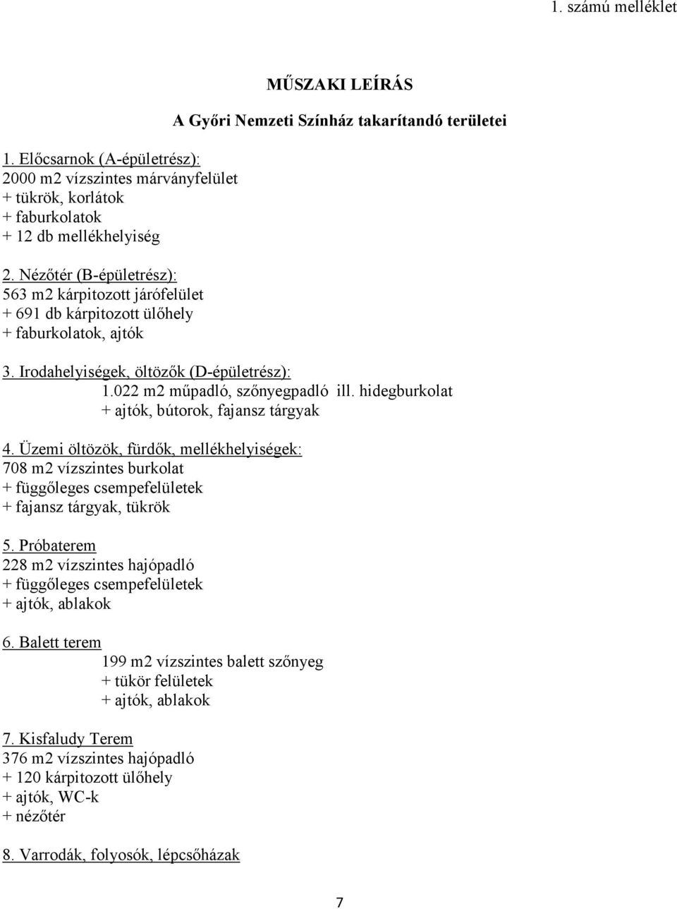 Irodahelyiségek, öltözık (D-épületrész): 1.022 m2 mőpadló, szınyegpadló ill. hidegburkolat + ajtók, bútorok, fajansz tárgyak 4.