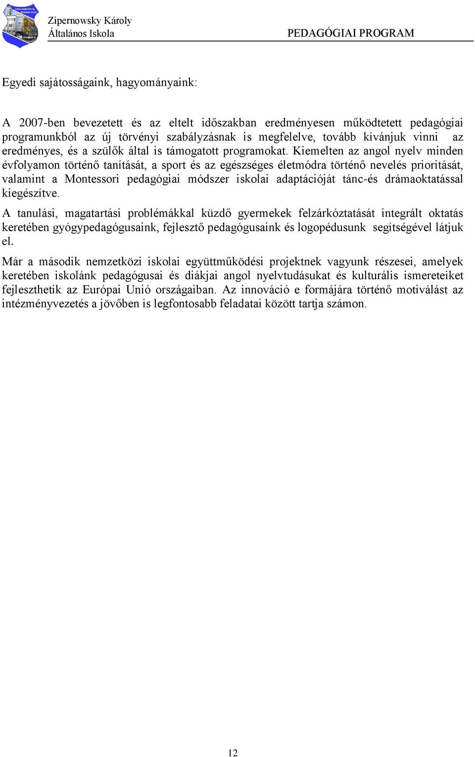 Kiemelten az angol nyelv minden évfolyamon történő tanítását, a sport és az egészséges életmódra történő nevelés prioritását, valamint a Montessori pedagógiai módszer iskolai adaptációját tánc-és