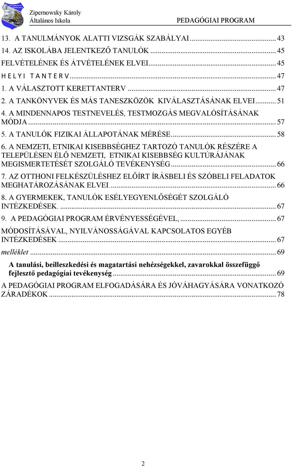 A NEMZETI, ETNIKAI KISEBBSÉGHEZ TARTOZÓ TANULÓK RÉSZÉRE A TELEPÜLÉSEN ÉLŐ NEMZETI, ETNIKAI KISEBBSÉG KULTÚRÁJÁNAK MEGISMERTETÉSÉT SZOLGÁLÓ TEVÉKENYSÉG... 66 7.