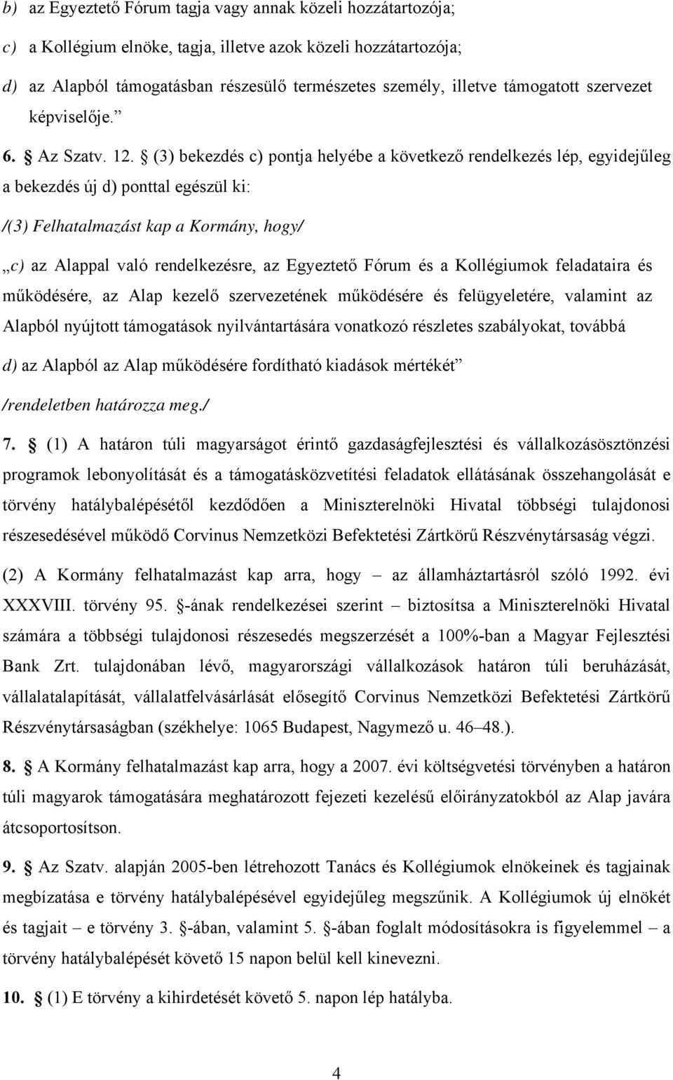 (3) bekezdés c) pontja helyébe a következő rendelkezés lép, egyidejűleg a bekezdés új d) ponttal egészül ki: /(3) Felhatalmazást kap a Kormány, hogy/ c) az Alappal való rendelkezésre, az Egyeztető